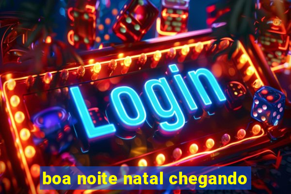 boa noite natal chegando