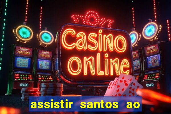 assistir santos ao vivo futemax