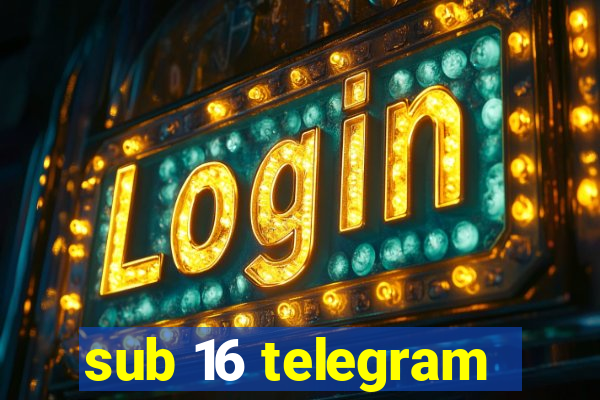sub 16 telegram