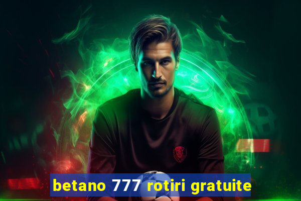 betano 777 rotiri gratuite