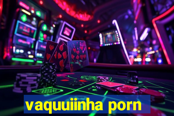 vaquuiinha porn