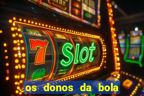 os donos da bola casa de aposta