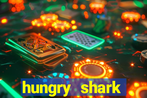 hungry shark evolution dinheiro infinito