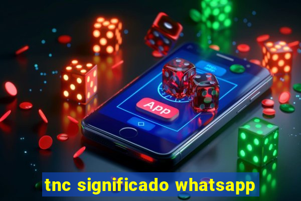 tnc significado whatsapp
