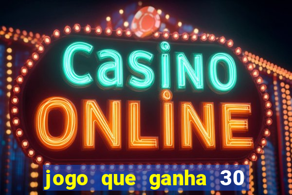 jogo que ganha 30 reais no cadastro