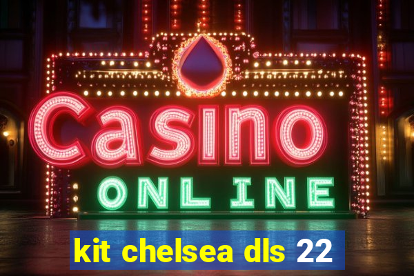 kit chelsea dls 22