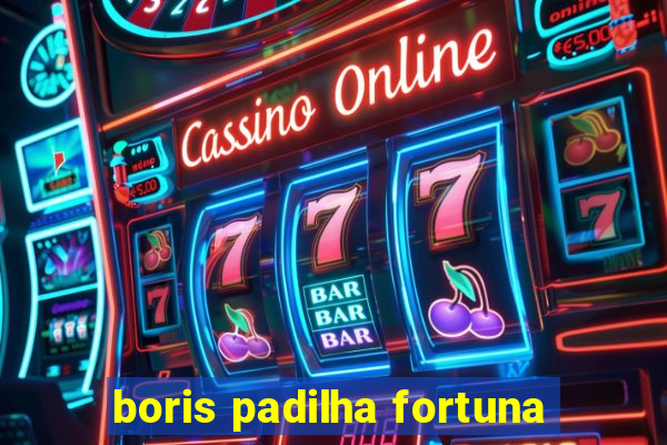 boris padilha fortuna