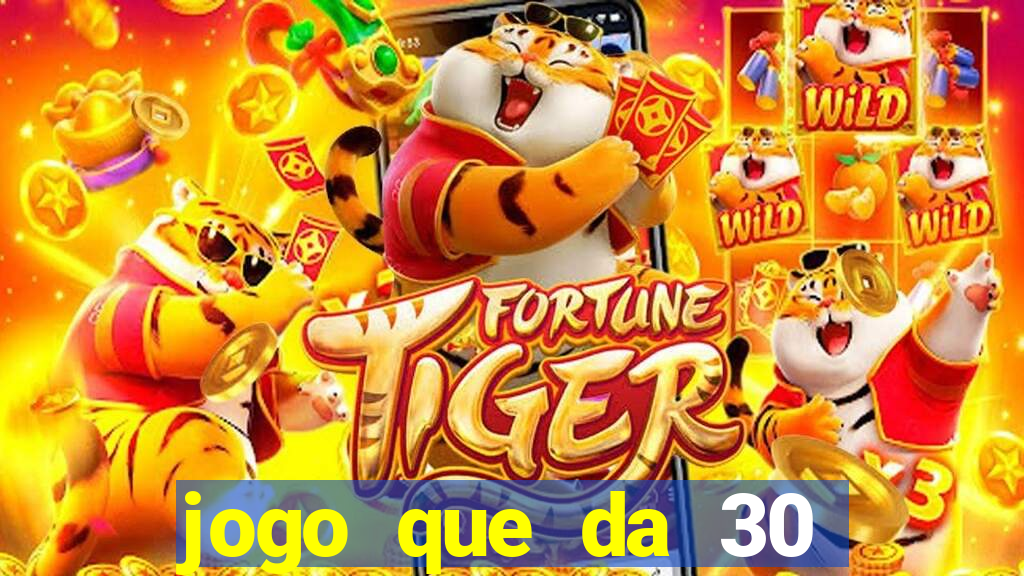jogo que da 30 reais de bonus