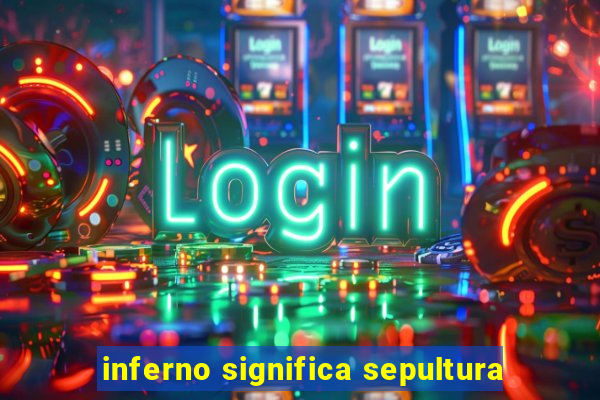 inferno significa sepultura