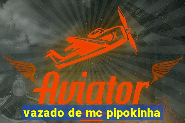 vazado de mc pipokinha