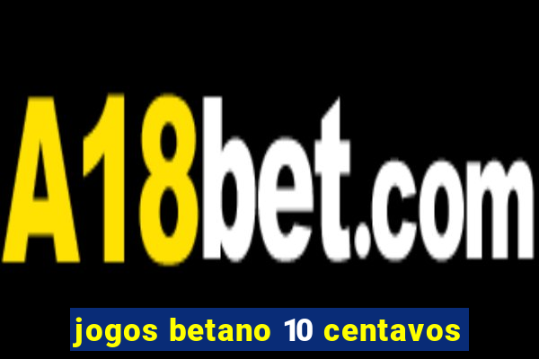 jogos betano 10 centavos