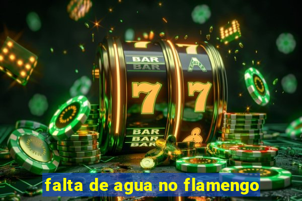 falta de agua no flamengo