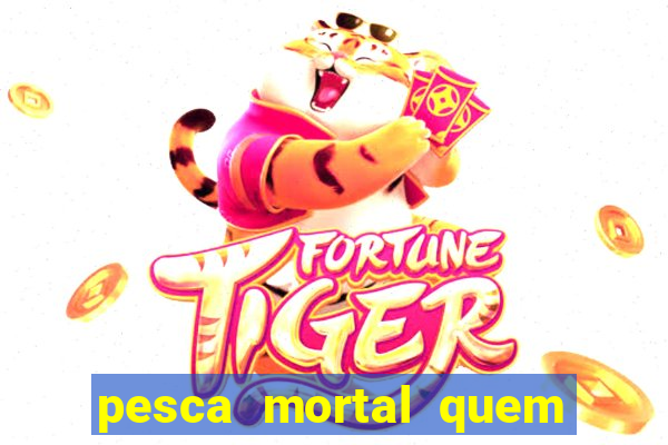 pesca mortal quem morreu pesca mortal todd morreu