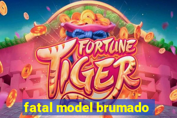 fatal model brumado