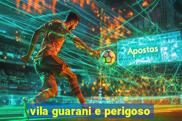 vila guarani e perigoso
