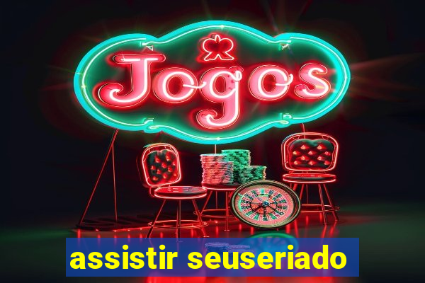 assistir seuseriado