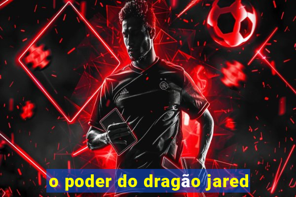 o poder do dragão jared
