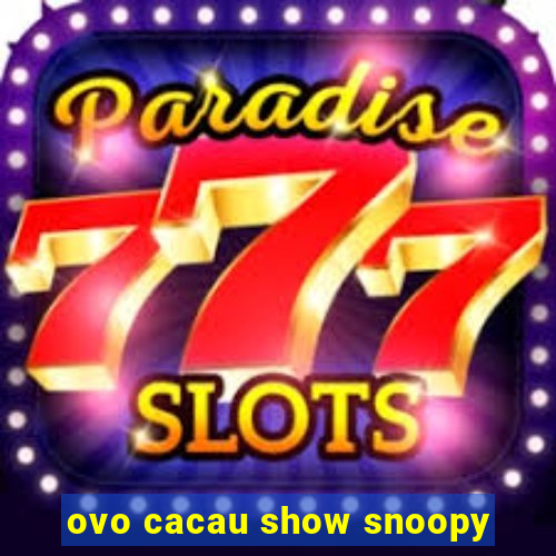 ovo cacau show snoopy