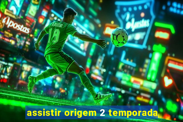 assistir origem 2 temporada