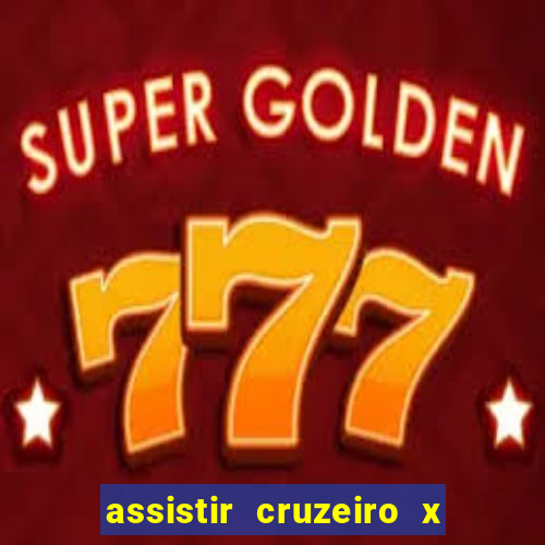 assistir cruzeiro x gremio ao vivo