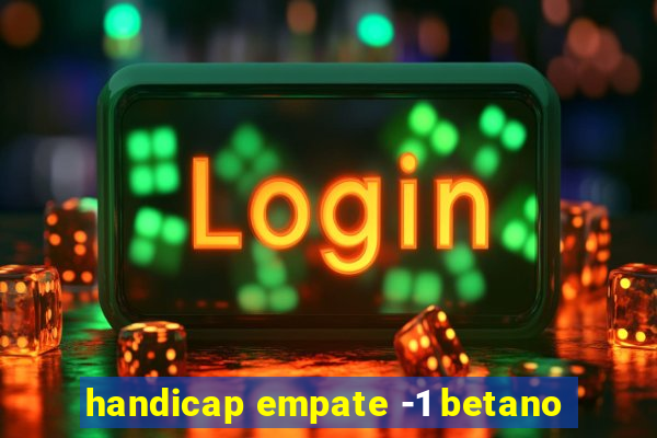 handicap empate -1 betano