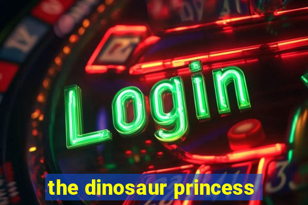 the dinosaur princess