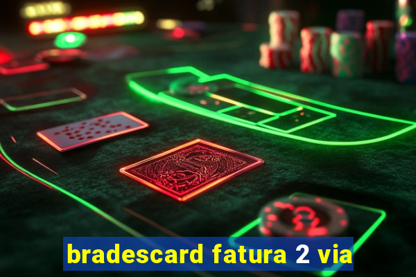 bradescard fatura 2 via