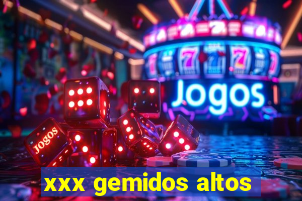 xxx gemidos altos