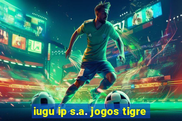 iugu ip s.a. jogos tigre