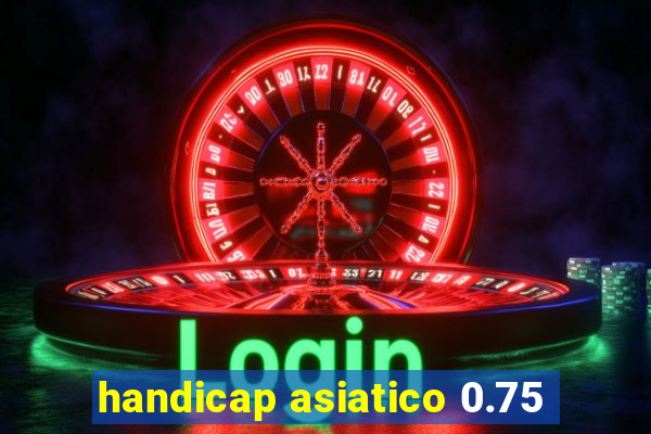 handicap asiatico 0.75