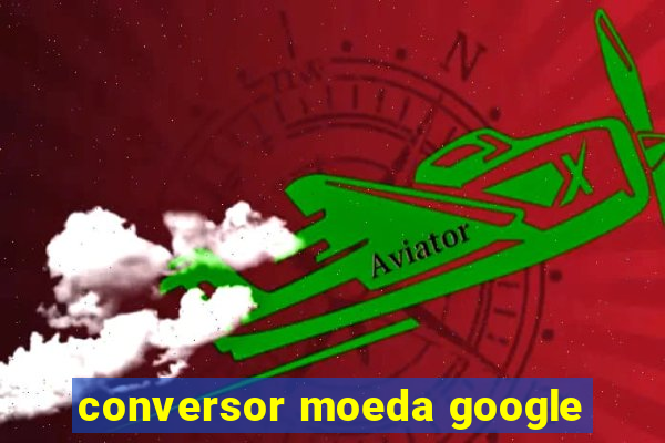 conversor moeda google