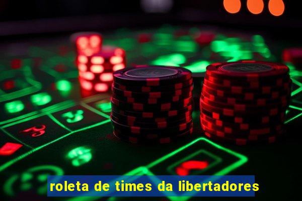 roleta de times da libertadores
