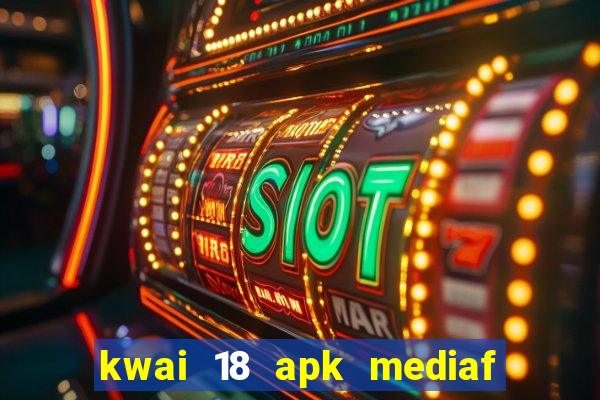 kwai 18 apk mediaf  re