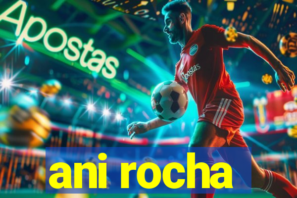 ani rocha