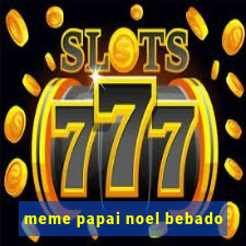 meme papai noel bebado