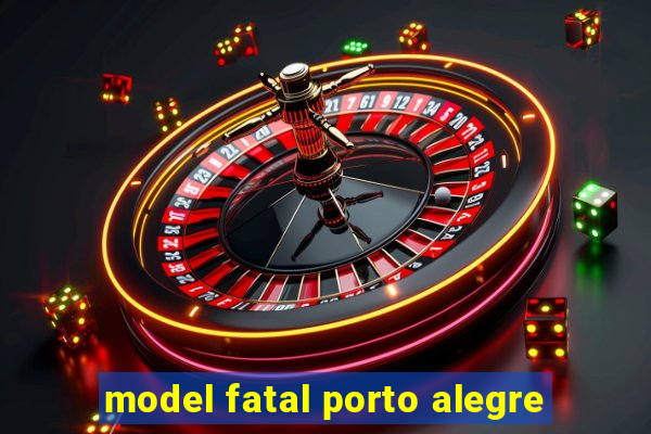 model fatal porto alegre