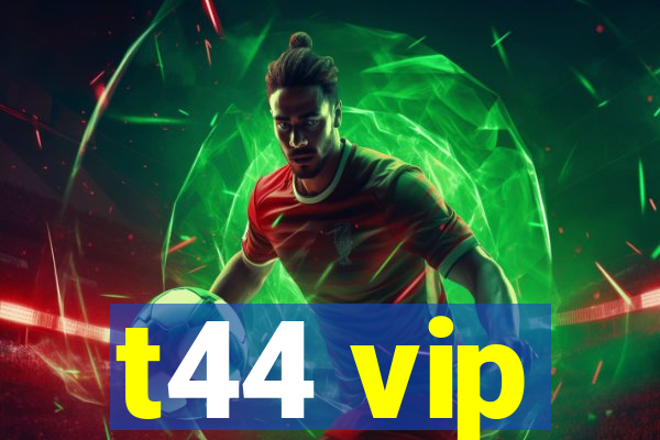 t44 vip