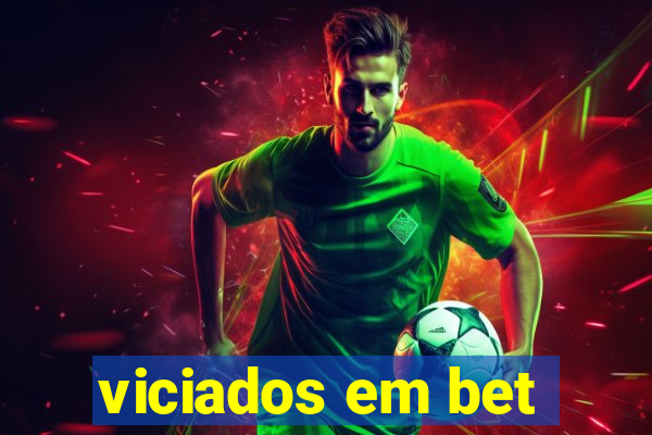 viciados em bet