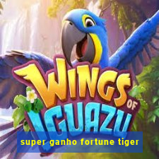super ganho fortune tiger