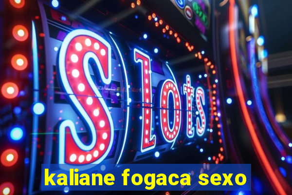 kaliane fogaca sexo