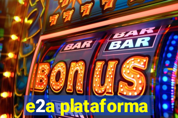 e2a plataforma
