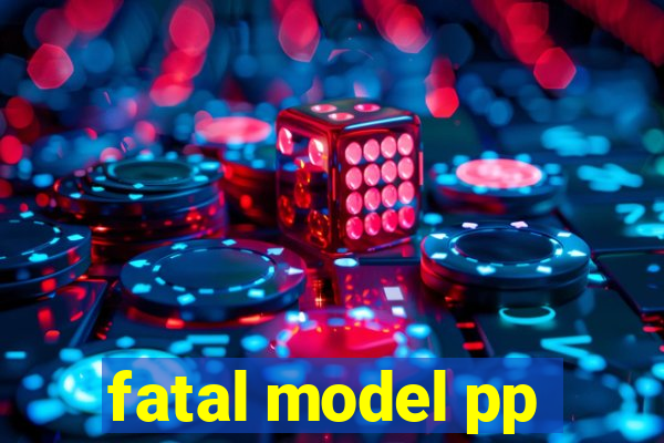 fatal model pp