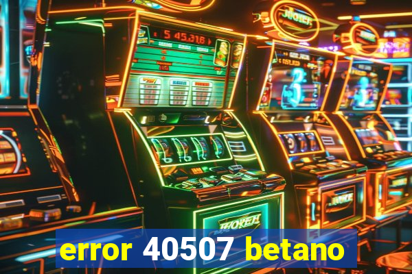 error 40507 betano