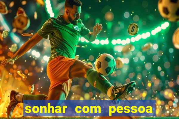 sonhar com pessoa falsa no jogo do bicho