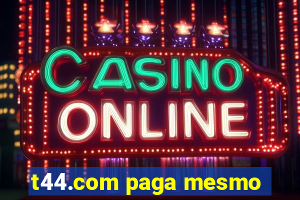 t44.com paga mesmo