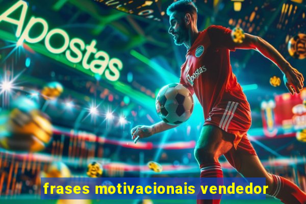 frases motivacionais vendedor