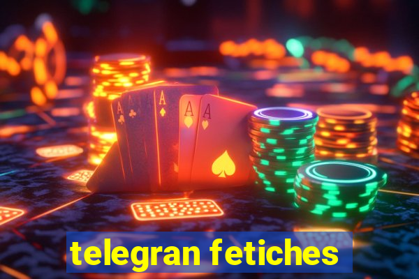 telegran fetiches