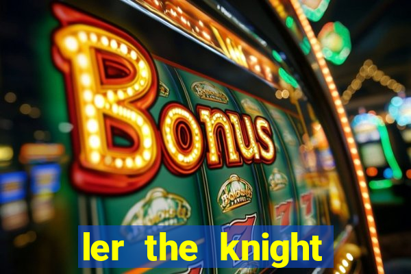 ler the knight king who returned with a god
