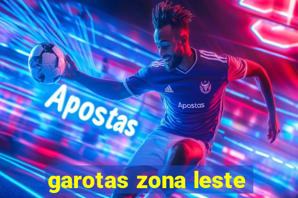 garotas zona leste