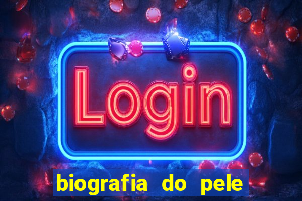 biografia do pele jogador de futebol